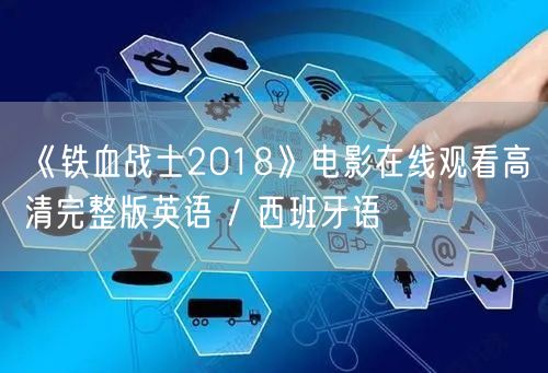 《铁血战士2018》电影在线观看高清完整版英语 / 西班牙语