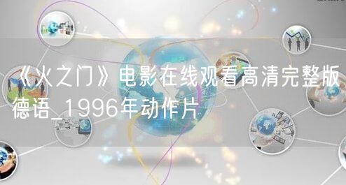 《火之门》电影在线观看高清完整版德语_1996年动作片