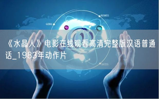 《水晶人》电影在线观看高清完整版汉语普通话_1983年动作片