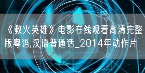 《救火英雄》电影在线观看高清完整版粤语,汉语普通话_2014年动作片