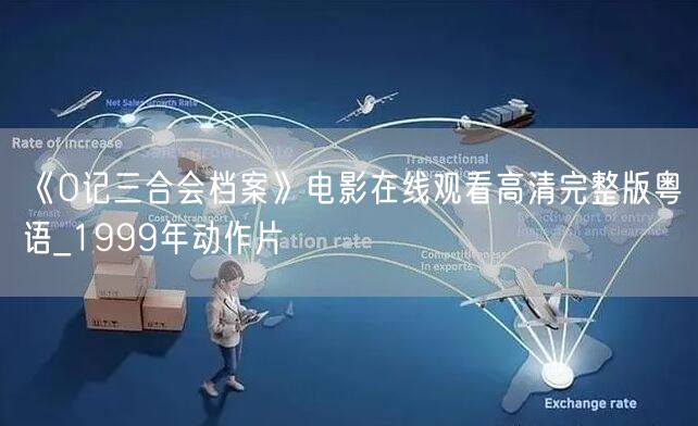 《O记三合会档案》电影在线观看高清完整版粤语_1999年动作片