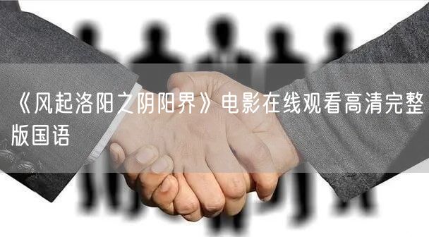 《风起洛阳之阴阳界》电影在线观看高清完整版国语