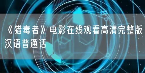 《猎毒者》电影在线观看高清完整版汉语普通话