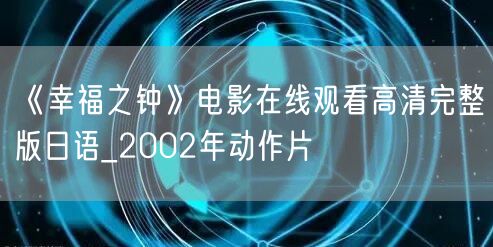 《幸福之钟》电影在线观看高清完整版日语_2002年动作片