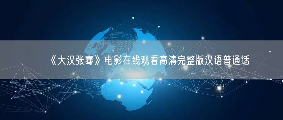 《大汉张骞》电影在线观看高清完整版汉语普通话