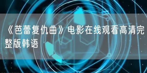 《芭蕾复仇曲》电影在线观看高清完整版韩语