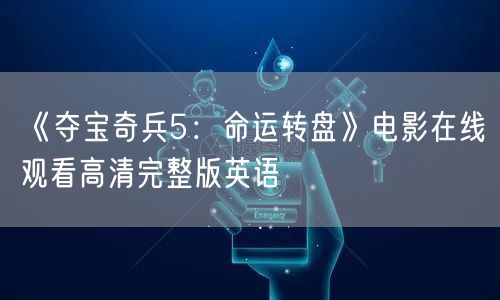 《夺宝奇兵5：命运转盘》电影在线观看高清完整版英语