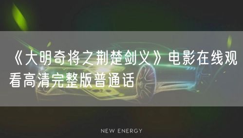 《大明奇将之荆楚剑义》电影在线观看高清完整版普通话