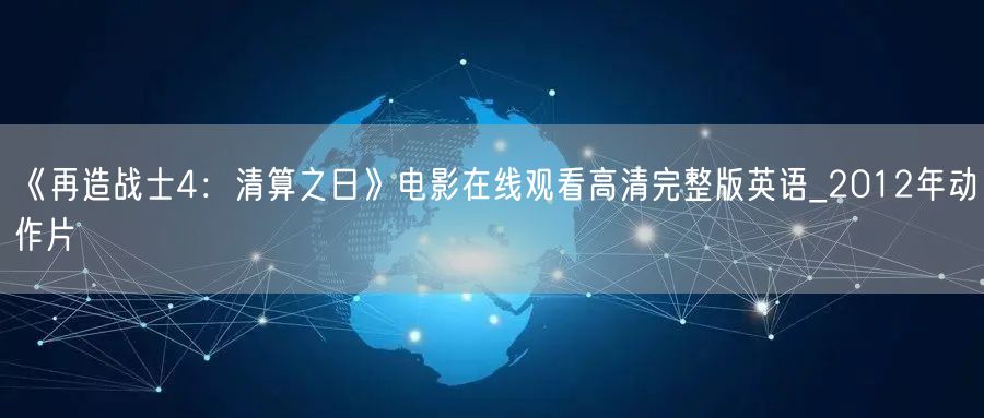 《再造战士4：清算之日》电影在线观看高清完整版英语_2012年动作片