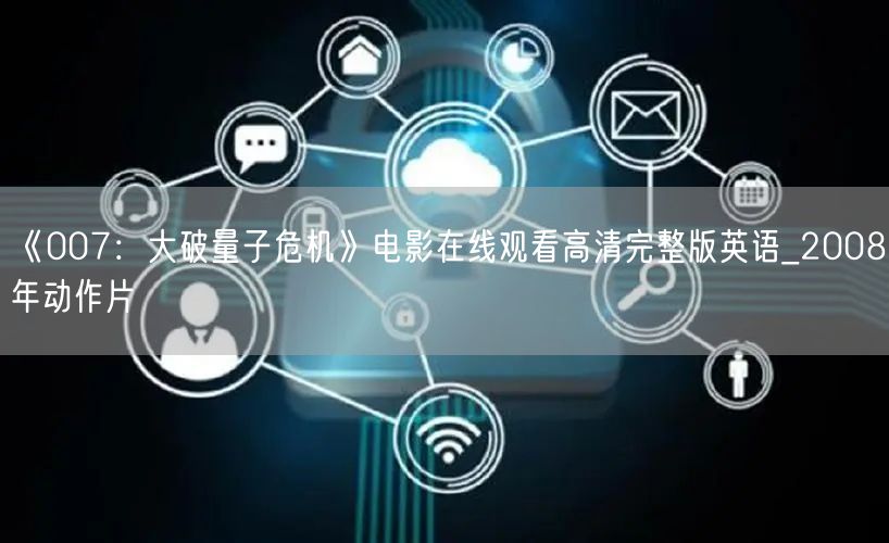 《007：大破量子危机》电影在线观看高清完整版英语_2008年动作片