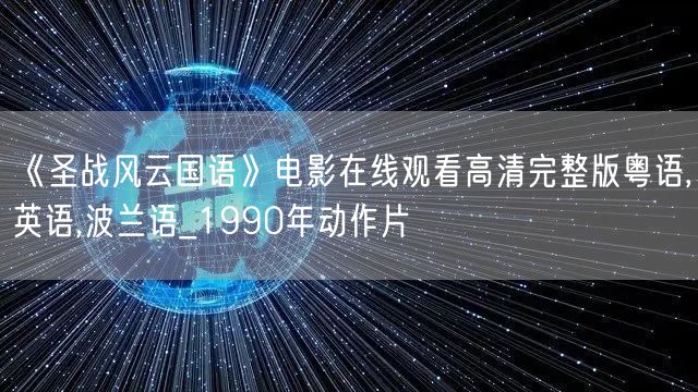 《圣战风云国语》电影在线观看高清完整版粤语,英语,波兰语_1990年动作片