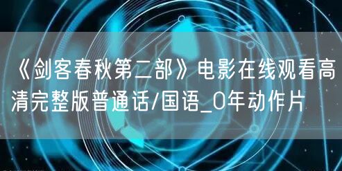 《剑客春秋第二部》电影在线观看高清完整版普通话/国语_0年动作片