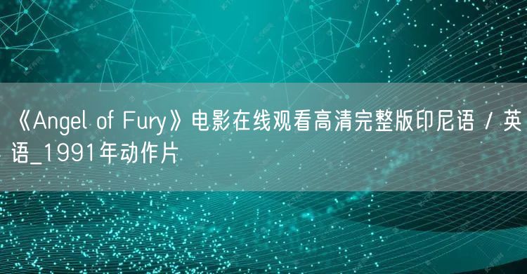 《Angel of Fury》电影在线观看高清完整版印尼语 / 英语_1991年