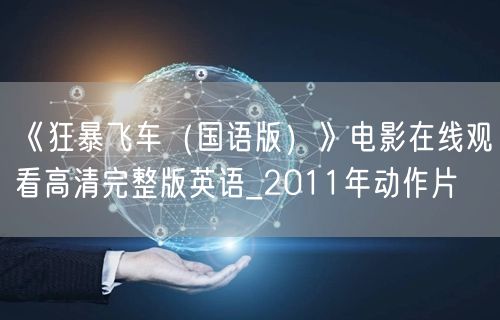 《狂暴飞车（国语版）》电影在线观看高清完整版英语_2011年动作片