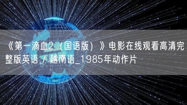 《第一滴血2（国语版）》电影在线观看高清完整版英语 / 越南语_1985年动作片