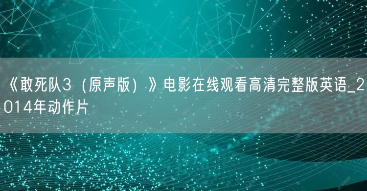 《敢死队3（原声版）》电影在线观看高清完整版英语_2014年动作片