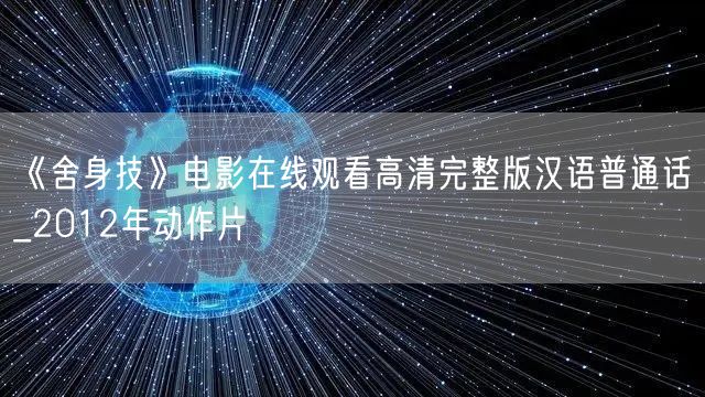 《舍身技》电影在线观看高清完整版汉语普通话_2012年动作片