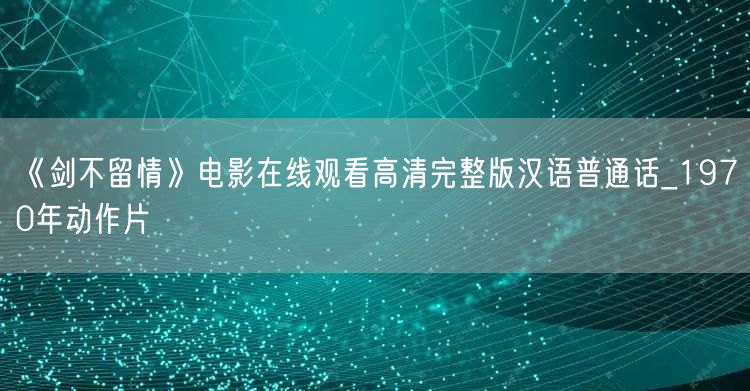 《剑不留情》电影在线观看高清完整版汉语普通话_1970年动作片