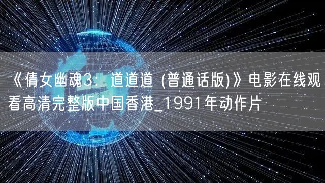 《倩女幽魂3：道道道 (普通话版)》电影在线观看高清完整版中国香港_1991年动作片