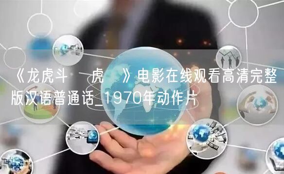 《龙虎斗 龍虎鬥》电影在线观看高清完整版汉语普通话_1970年动作片