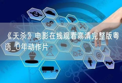 《天杀》电影在线观看高清完整版粤语_0年动作片