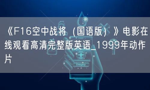 《F16空中战将（国语版）》电影在线观看高清完整版英语_1999年动作片