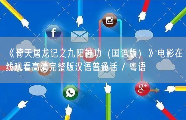 《倚天屠龙记之九阳神功（国语版）》电影在线观看高清完整版汉语普通话 / 粤语