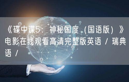 《碟中谍5：神秘国度（国语版）》电影在线观看高清完整版英语 / 瑞典语 /
