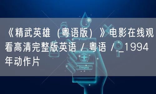 《精武英雄（粤语版）》电影在线观看高清完整版英语 / 粤语 / _1994年动作片