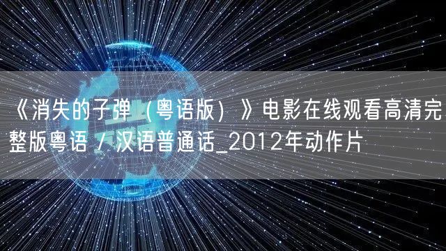 《消失的子弹（粤语版）》电影在线观看高清完整版粤语 / 汉语普通话_2012年动作片