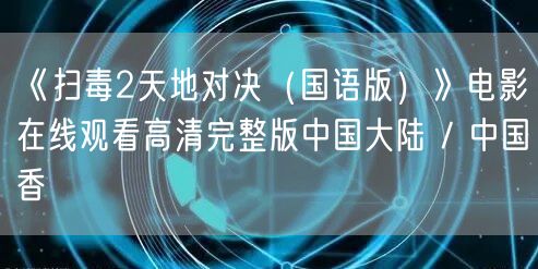 《扫毒2天地对决（国语版）》电影在线观看高清完整版中国大陆 / 中国香