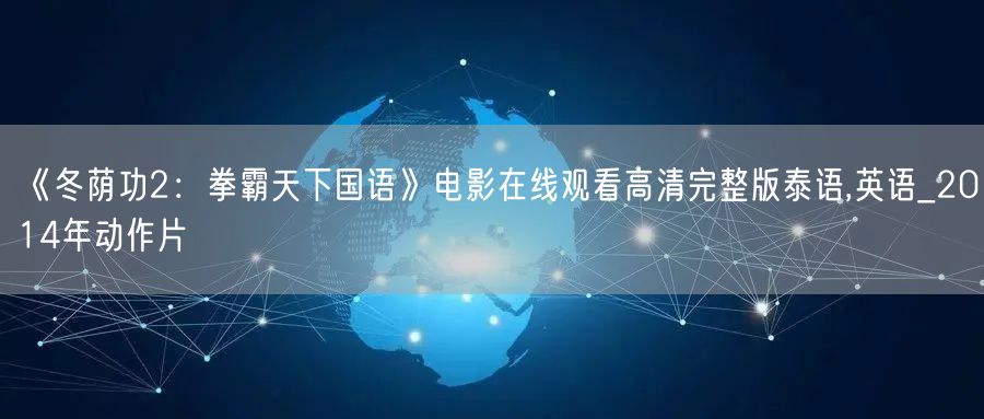 《冬荫功2：拳霸天下国语》电影在线观看高清完整版泰语,英语_2014年动作片