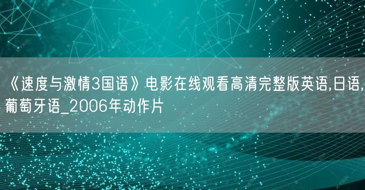 《速度与激情3国语》电影在线观看高清完整版英语,日语,葡萄牙语_2006年动作片