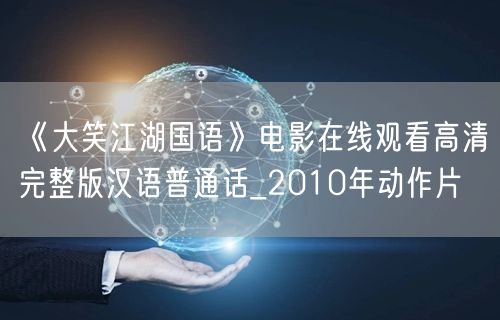 《大笑江湖国语》电影在线观看高清完整版汉语普通话_2010年动作片