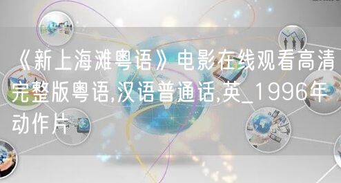 《新上海滩粤语》电影在线观看高清完整版粤语,汉语普通话,英_1996年动作片