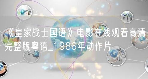 《皇家战士国语》电影在线观看高清完整版粤语_1986年动作片