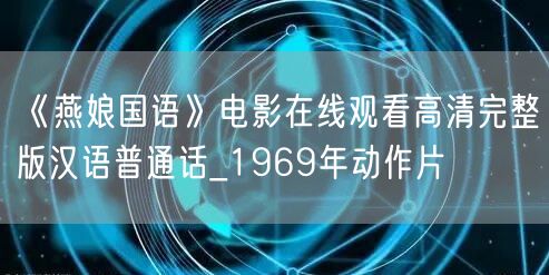 《燕娘国语》电影在线观看高清完整版汉语普通话_1969年动作片